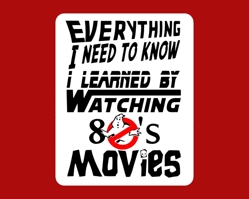 EVERYTHING I NEED TO KNOW I LEARNED BY WATCHING 80'S MOVIES, sign