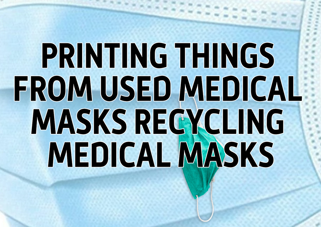 Printing things from used medical masks Recycling medical masks. Printing from medical masks