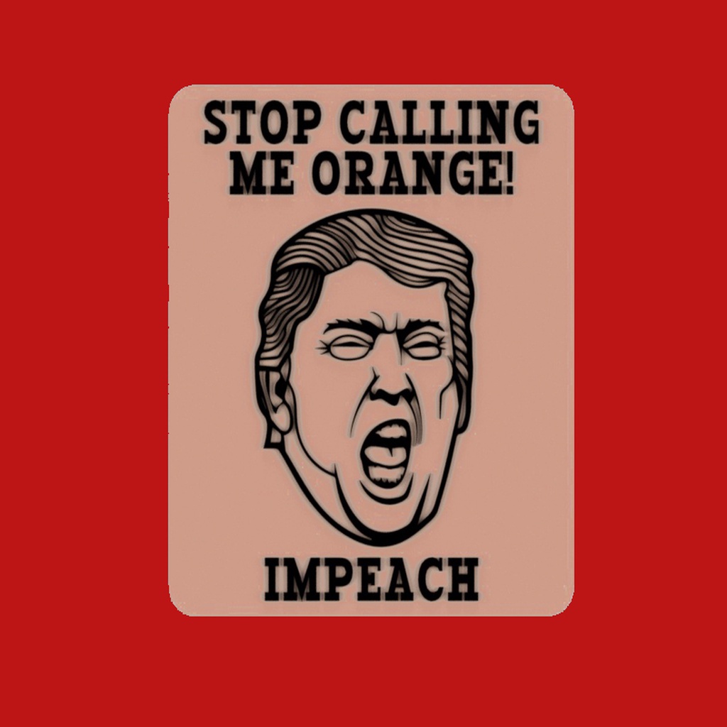 Trump: STOP CALLING ME ORANGE! IMPEACH, sign