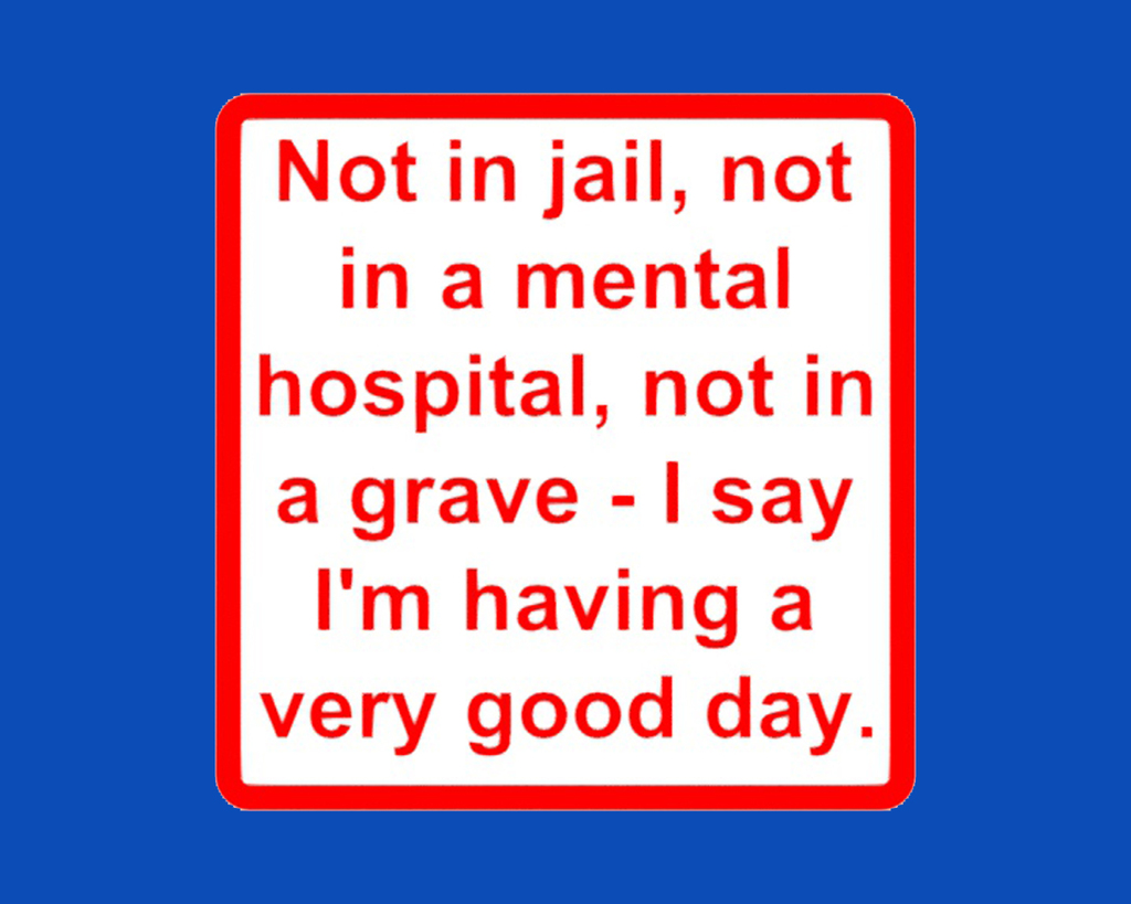 NOT IN JAIL, NOT IN A MENTAL HOSPITAL..., sign