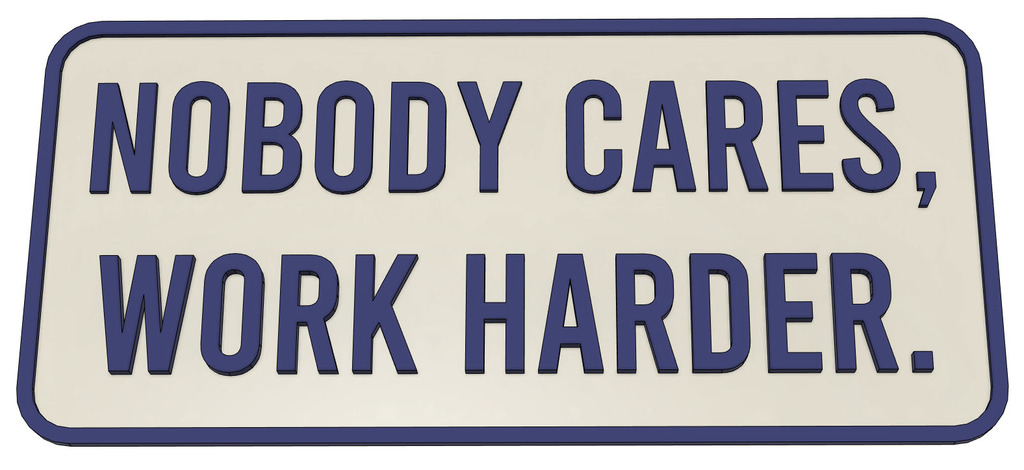 Nobody Cares, Work Harder. Sign