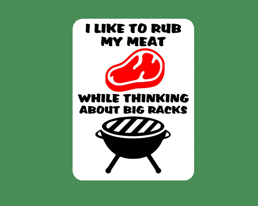 I LIKE TO RUB MY MEAT WHILE THINKING ABOUT BIG RACKS, sign