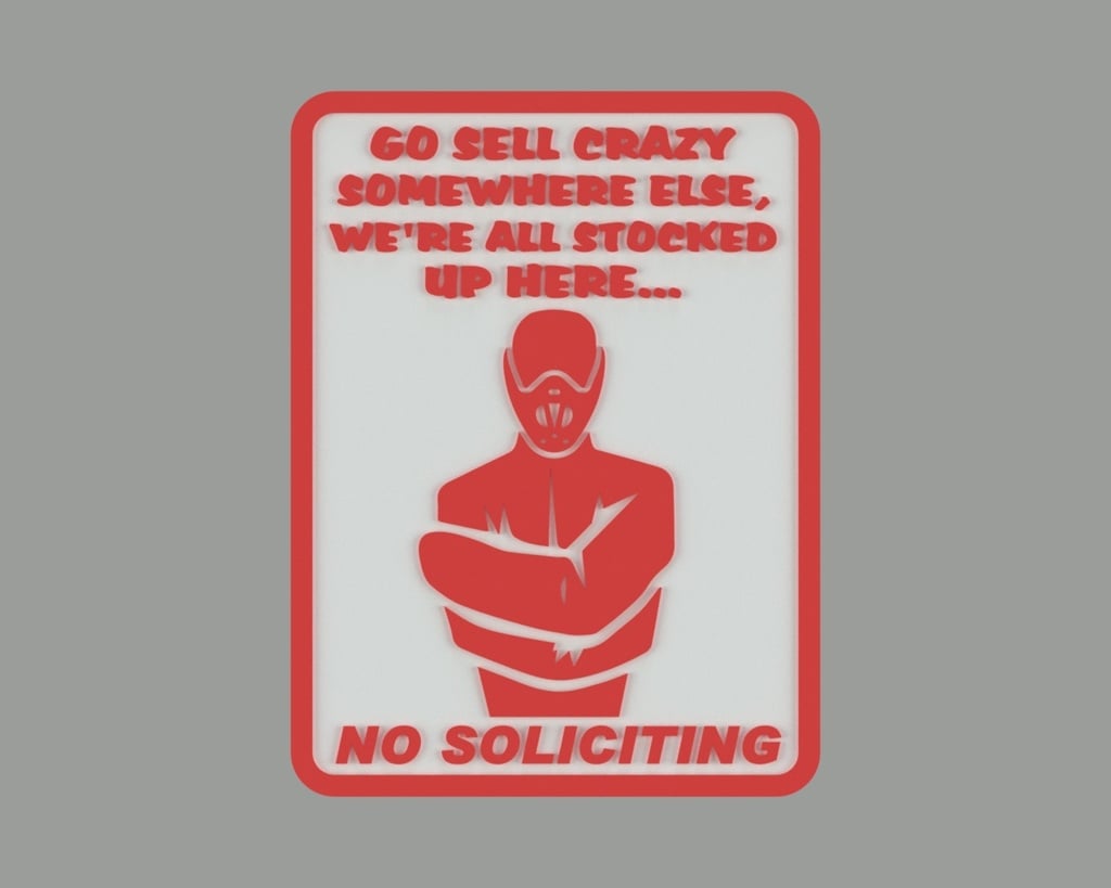 GO SELL CRAZY SOMEWHERE ELSE, WE'RE ALL STOCKED UP HERE... NO SOLICITING, SIGN