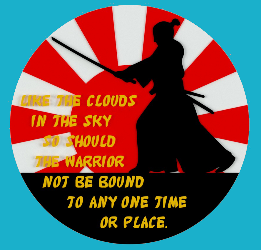 LIKE THE CLOUDS IN THE SKY SO SHOULD THE WARRIOR NOT BE BOUND TO ANY ONE TIME OR PLACE