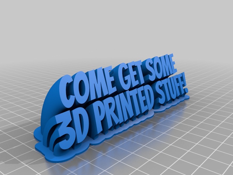 COME GET SOME 3D PRINTED STUFF!