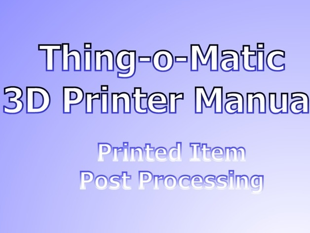 Thing-o-Matic 3D Printer Manual - Post-Processing of Printed Items